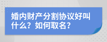 婚内财产分割协议好叫什么？如何取名？