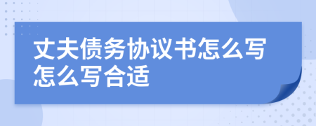 丈夫债务协议书怎么写怎么写合适