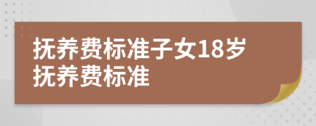 抚养费标准子女18岁抚养费标准