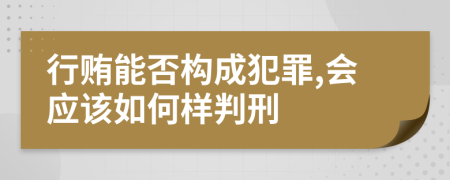 行贿能否构成犯罪,会应该如何样判刑