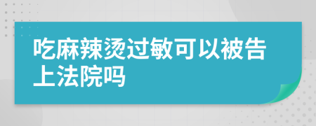 吃麻辣烫过敏可以被告上法院吗