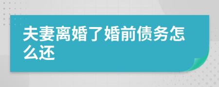 夫妻离婚了婚前债务怎么还