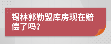 锡林郭勒盟库房现在赔偿了吗？