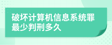 破坏计算机信息系统罪最少判刑多久