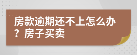 房款逾期还不上怎么办？房子买卖