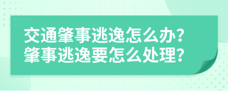 交通肇事逃逸怎么办？肇事逃逸要怎么处理？