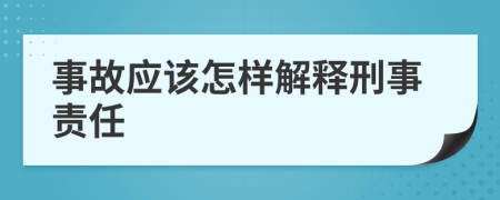 事故应该怎样解释刑事责任