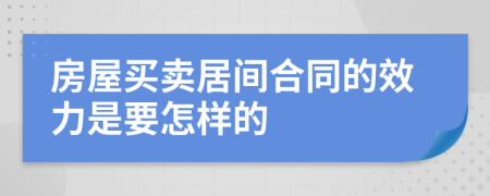 房屋买卖居间合同的效力是要怎样的