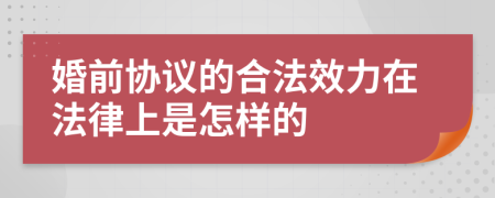 婚前协议的合法效力在法律上是怎样的