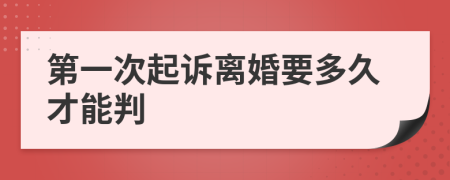 第一次起诉离婚要多久才能判