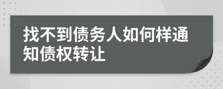 找不到债务人如何样通知债权转让