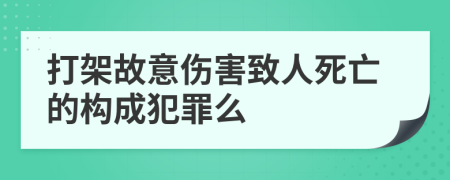 打架故意伤害致人死亡的构成犯罪么