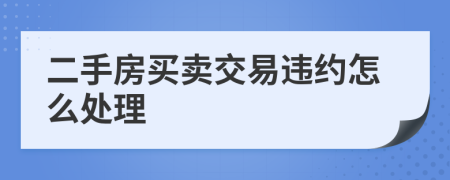 二手房买卖交易违约怎么处理