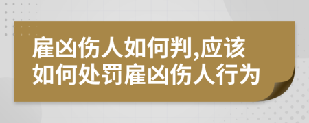 雇凶伤人如何判,应该如何处罚雇凶伤人行为