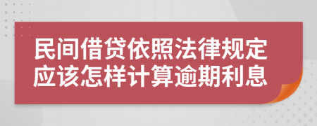 民间借贷依照法律规定应该怎样计算逾期利息
