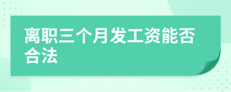 离职三个月发工资能否合法