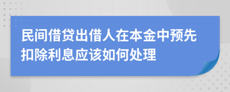 民间借贷出借人在本金中预先扣除利息应该如何处理