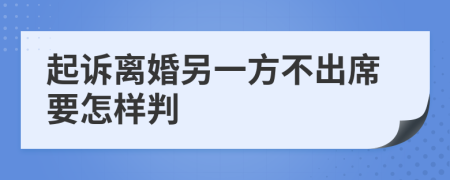 起诉离婚另一方不出席要怎样判