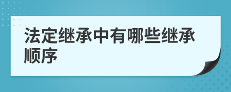 法定继承中有哪些继承顺序