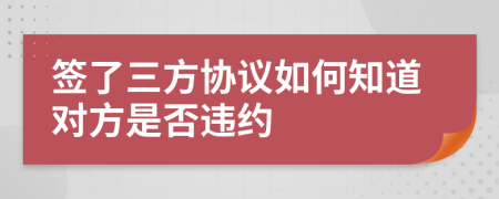 签了三方协议如何知道对方是否违约