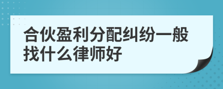 合伙盈利分配纠纷一般找什么律师好