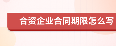 合资企业合同期限怎么写