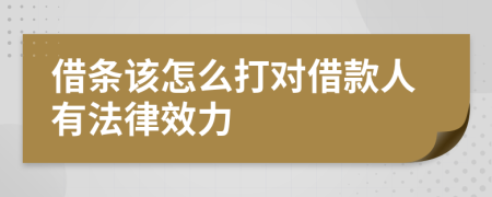 借条该怎么打对借款人有法律效力