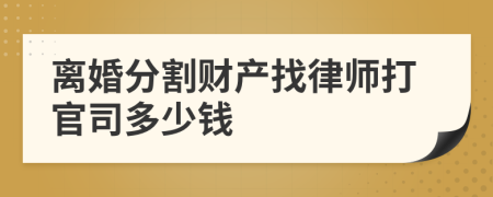 离婚分割财产找律师打官司多少钱