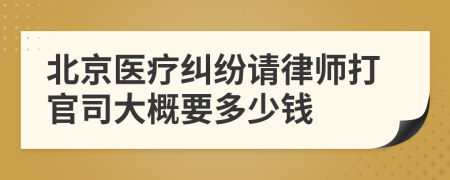 北京医疗纠纷请律师打官司大概要多少钱