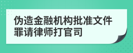 伪造金融机构批准文件罪请律师打官司