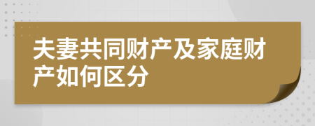 夫妻共同财产及家庭财产如何区分