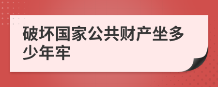 破坏国家公共财产坐多少年牢