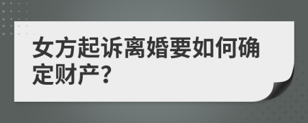 女方起诉离婚要如何确定财产？