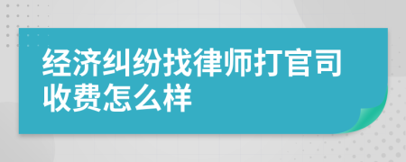 经济纠纷找律师打官司收费怎么样