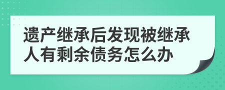 遗产继承后发现被继承人有剩余债务怎么办