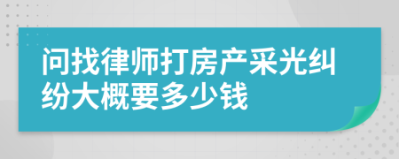 问找律师打房产采光纠纷大概要多少钱