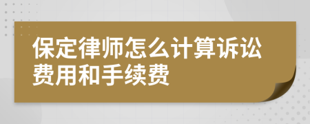 保定律师怎么计算诉讼费用和手续费