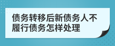 债务转移后新债务人不履行债务怎样处理