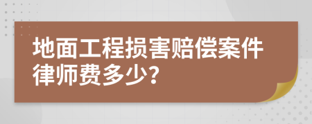 地面工程损害赔偿案件律师费多少？