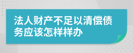 法人财产不足以清偿债务应该怎样样办