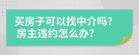 买房子可以找中介吗? 房主违约怎么办?