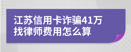 江苏信用卡诈骗41万找律师费用怎么算