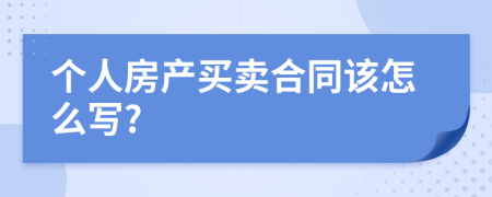 个人房产买卖合同该怎么写?