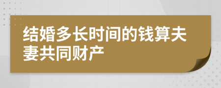 结婚多长时间的钱算夫妻共同财产
