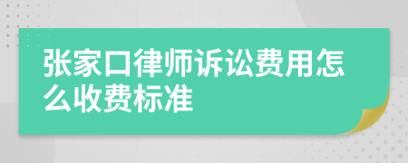 张家口律师诉讼费用怎么收费标准