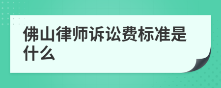 佛山律师诉讼费标准是什么