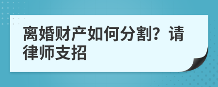 离婚财产如何分割？请律师支招