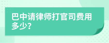 巴中请律师打官司费用多少？