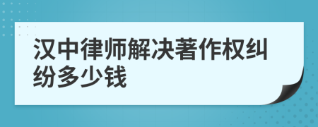 汉中律师解决著作权纠纷多少钱