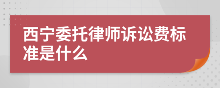 西宁委托律师诉讼费标准是什么